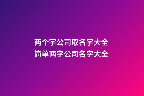 两个字公司取名字大全 简单两字公司名字大全-第1张-公司起名-玄机派